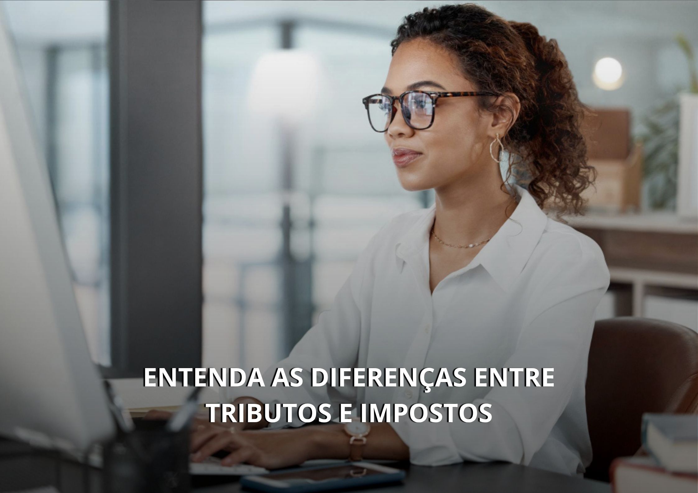 ENTENDA AS DIFERENÇAS ENTRE TRIBUTOS E IMPOSTOS